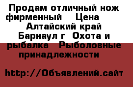 Продам отличный нож фирменный  › Цена ­ 450 - Алтайский край, Барнаул г. Охота и рыбалка » Рыболовные принадлежности   